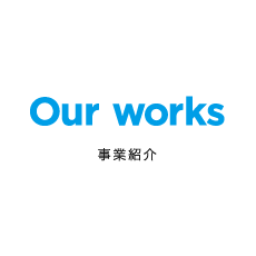 Our works 事業紹介